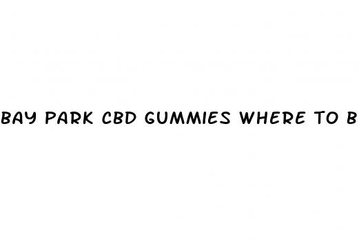 bay park cbd gummies where to buy