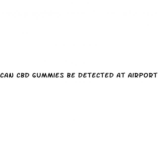 can cbd gummies be detected at airport