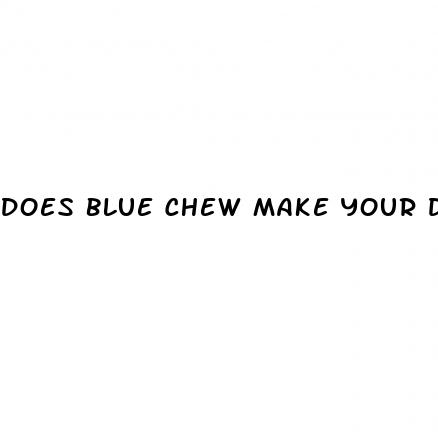 does blue chew make your dick bigger