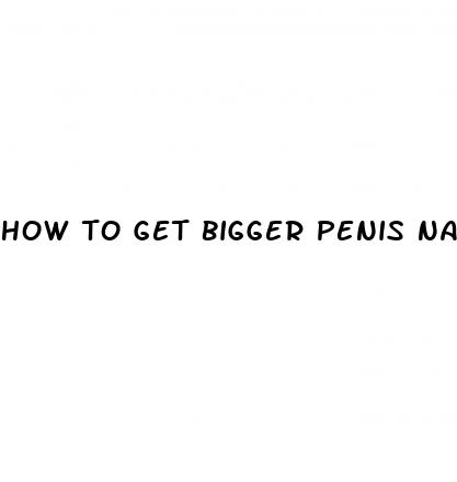 how to get bigger penis naturally