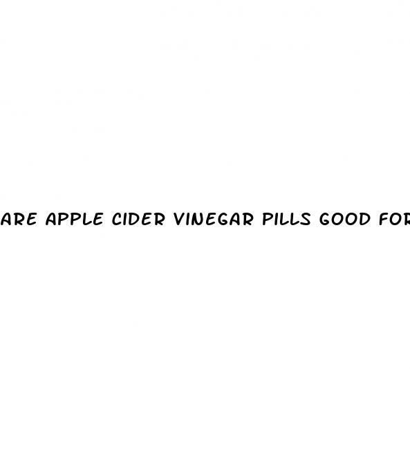 are apple cider vinegar pills good for you