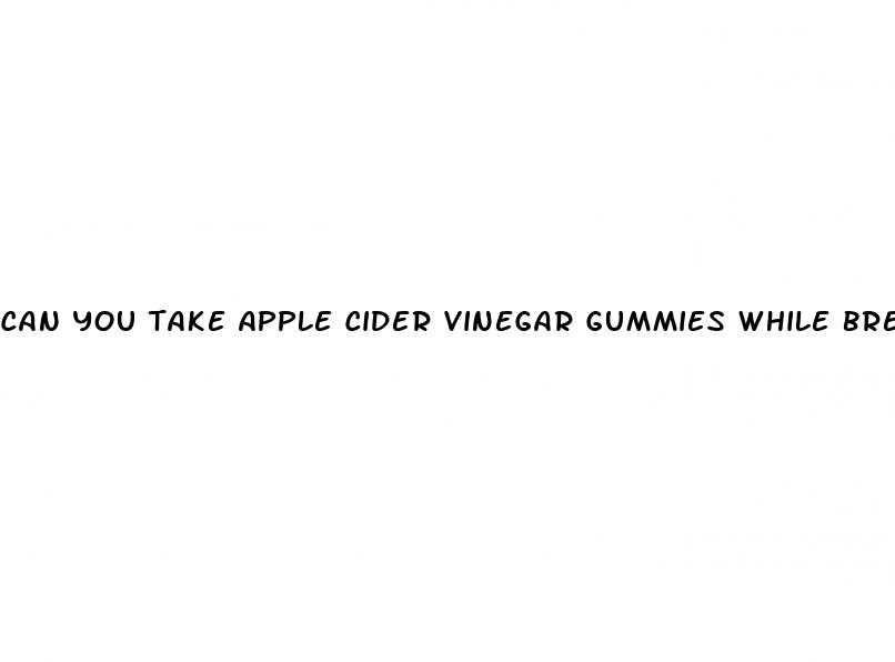 can you take apple cider vinegar gummies while breastfeeding