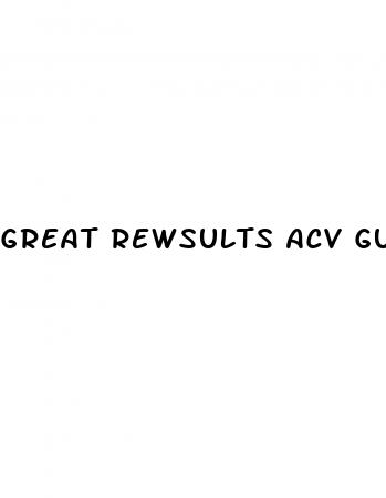 great rewsults acv gummies