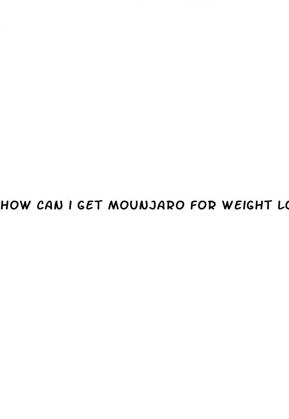 how can i get mounjaro for weight loss