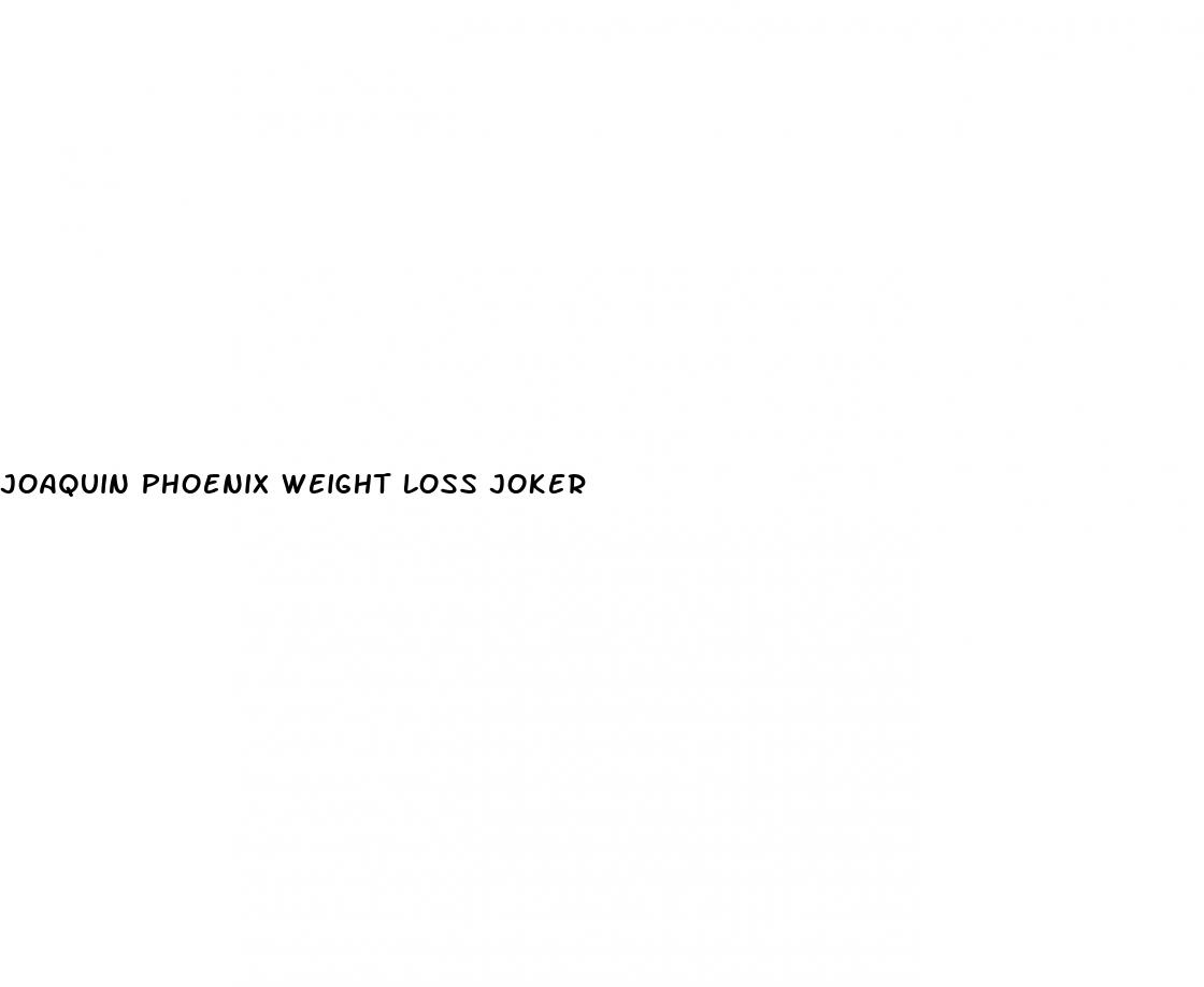 joaquin phoenix weight loss joker