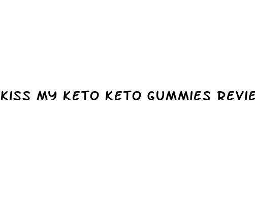 kiss my keto keto gummies reviews