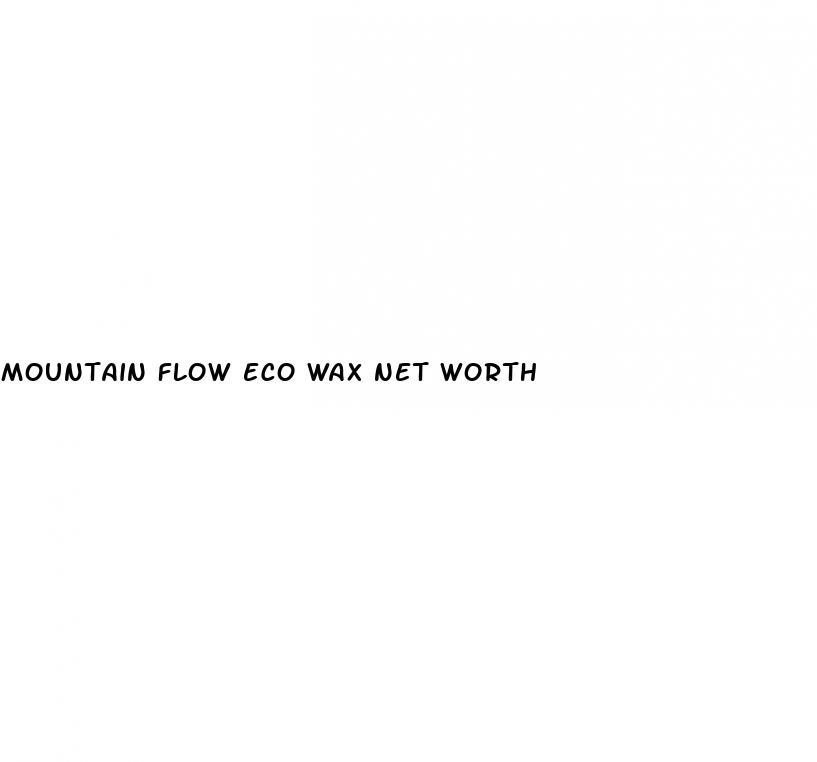 mountain flow eco wax net worth