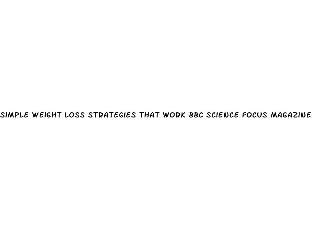 simple weight loss strategies that work bbc science focus magazine