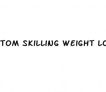 tom skilling weight loss