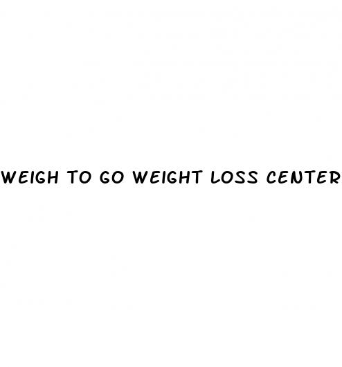 weigh to go weight loss center