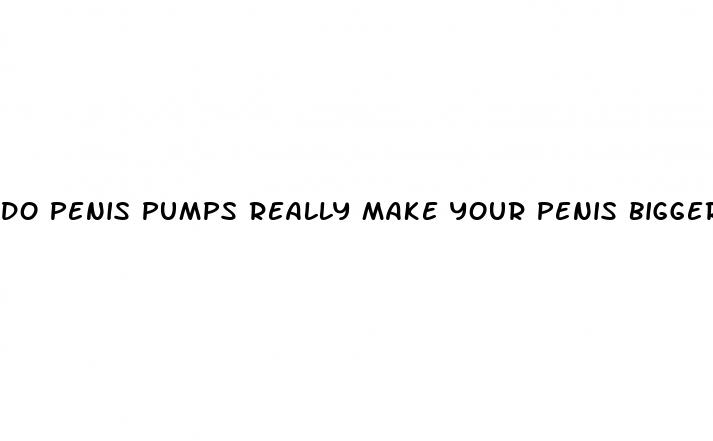 do penis pumps really make your penis bigger
