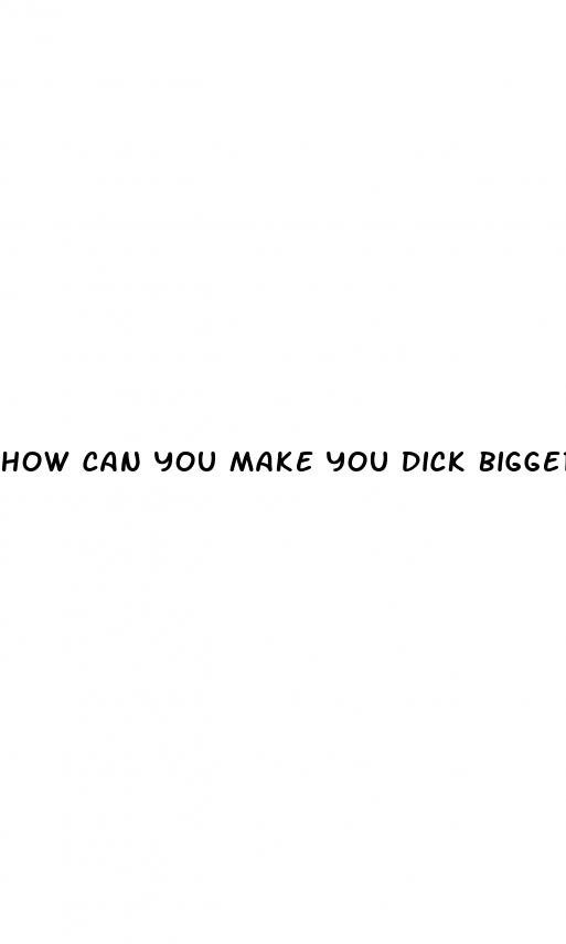 how can you make you dick bigger