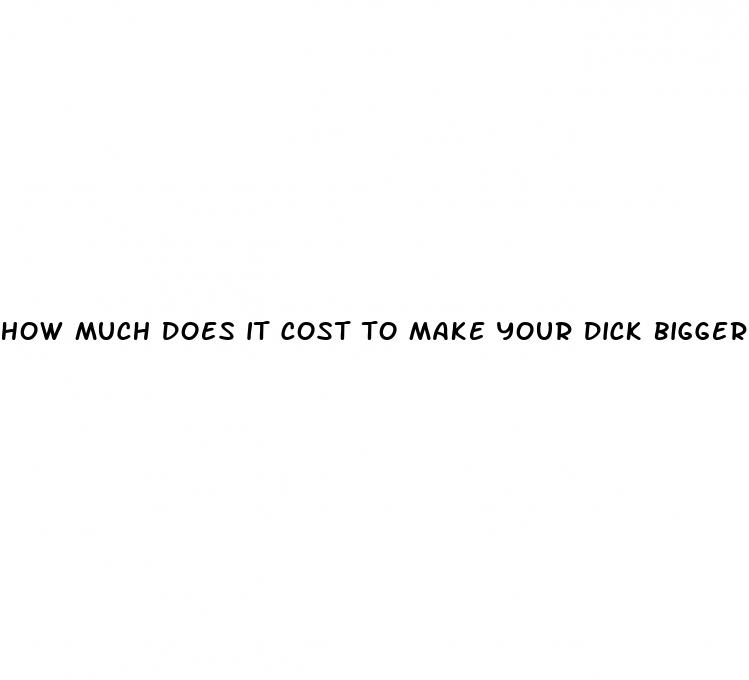 how much does it cost to make your dick bigger