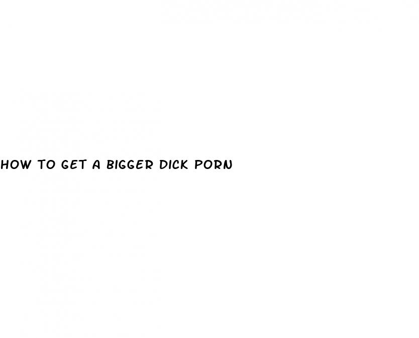 how to get a bigger dick porn