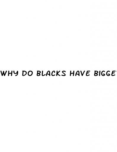 why do blacks have bigger dicks