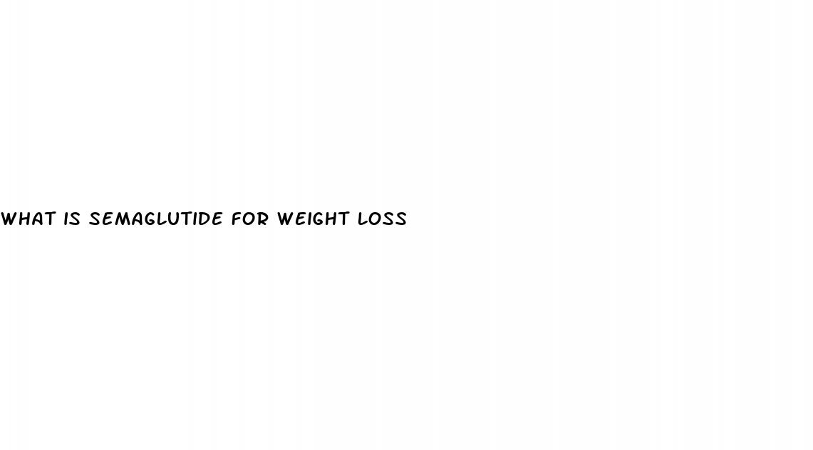 what-is-semaglutide-for-weight-loss