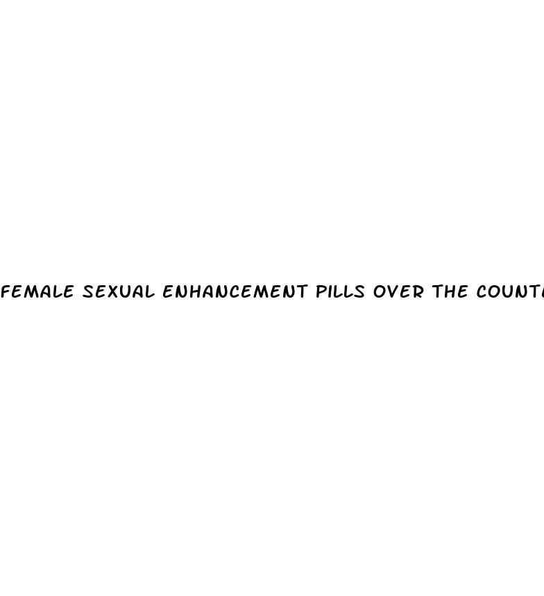 Female Sexual Enhancement Pills Over The Counter